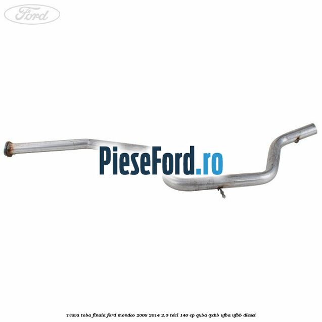 Teava toba finala Ford Mondeo 2008-2014 2.0 TDCi 140 cp QXBA, QXBB, UFBA, UFBB diesel