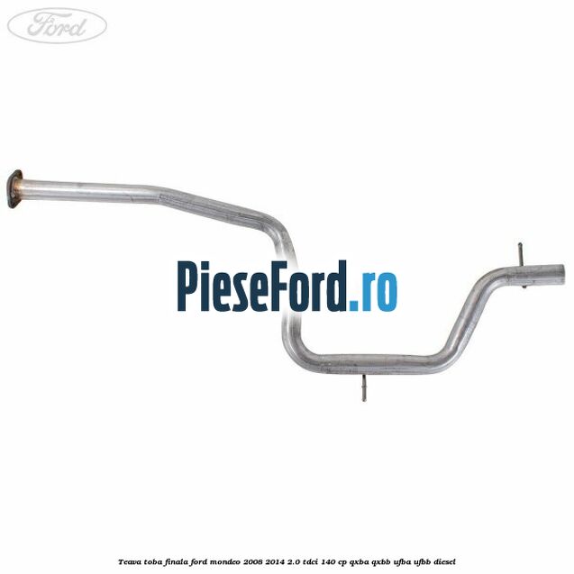 Teava toba finala Ford Mondeo 2008-2014 2.0 TDCi 140 cp QXBA, QXBB, UFBA, UFBB diesel