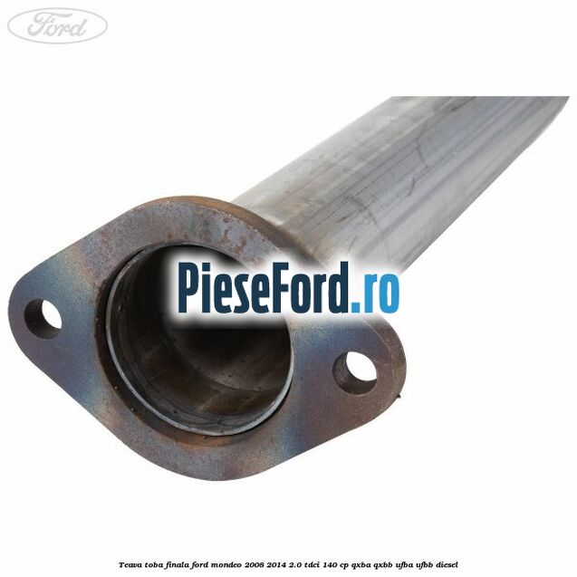Teava toba finala Ford Mondeo 2008-2014 2.0 TDCi 140 cp QXBA, QXBB, UFBA, UFBB diesel