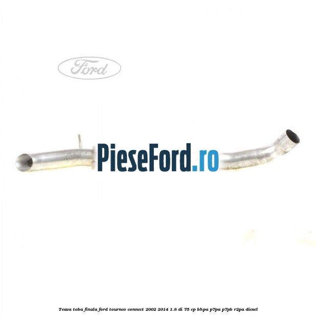 Teava toba finala Ford Tourneo Connect 2002-2014 1.8 Di 75 cp BHPA, P7PA, P7PB, R2PA diesel