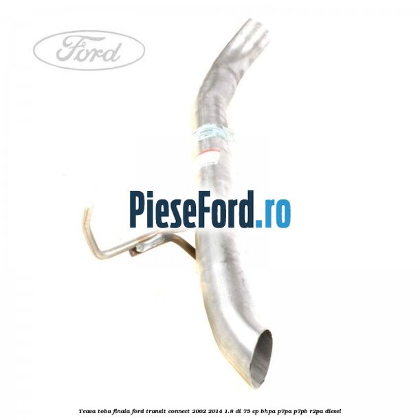 Teava toba finala Ford Transit Connect 2002-2014 1.8 Di 75 cp BHPA, P7PA, P7PB, R2PA diesel