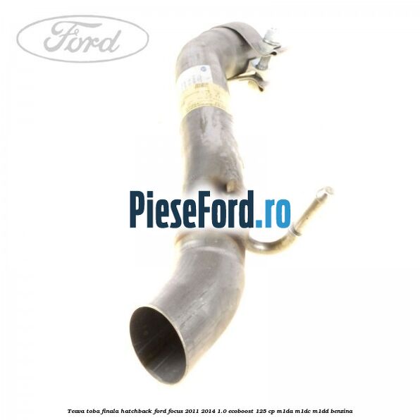 Teava toba finala hatchback Ford Focus 2011-2014 1.0 EcoBoost 125 cp M1DA, M1DC, M1DD benzina