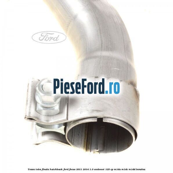 Teava toba finala hatchback Ford Focus 2011-2014 1.0 EcoBoost 125 cp M1DA, M1DC, M1DD benzina