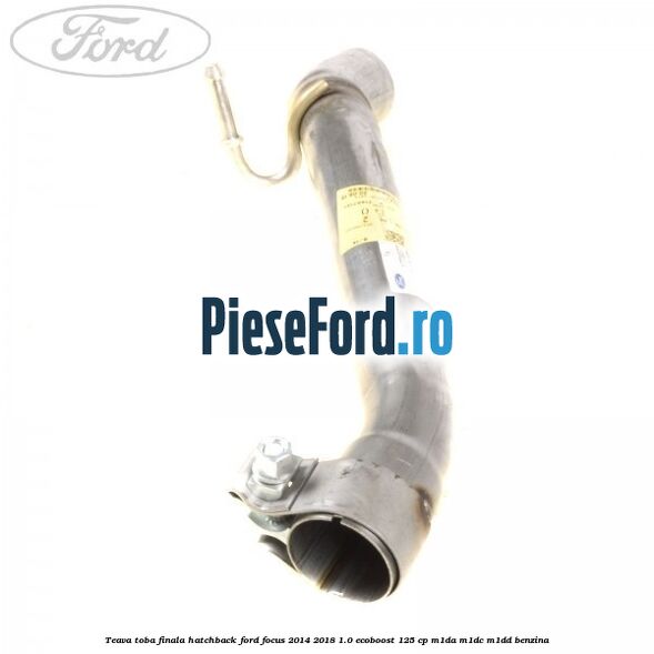 Teava toba finala hatchback Ford Focus 2014-2018 1.0 EcoBoost 125 cp M1DA, M1DC, M1DD benzina