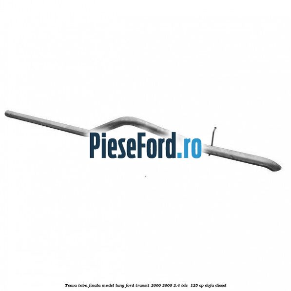 Teava toba finala model lung Ford Transit 2000-2006 2.4 TDE  125 cp DOFA diesel
