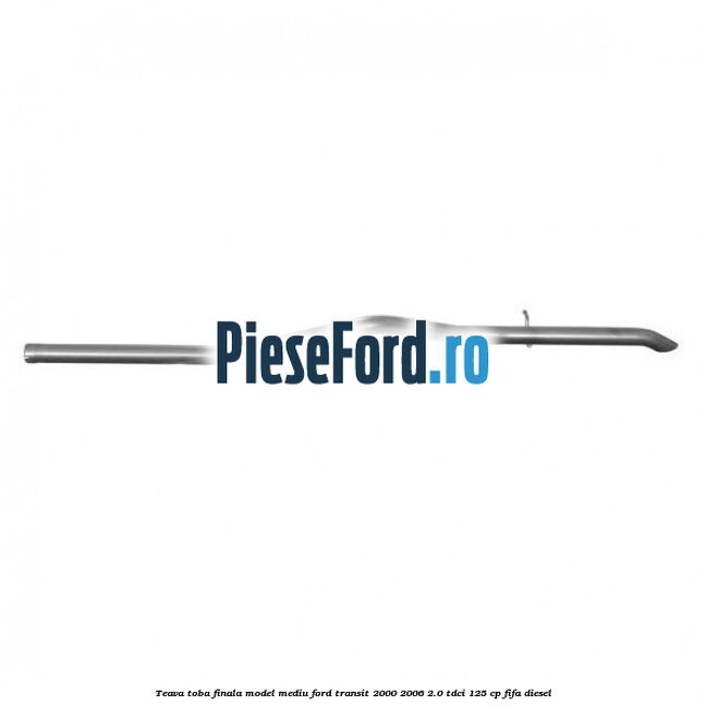 Teava toba finala model mediu Ford Transit 2000-2006 2.0 TDCi 125 cp FIFA diesel