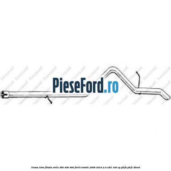 Teava toba finala seria 350/430/460 Ford Transit 2006-2014 2.4 TDCi 100 cp PHFA, PHFC diesel