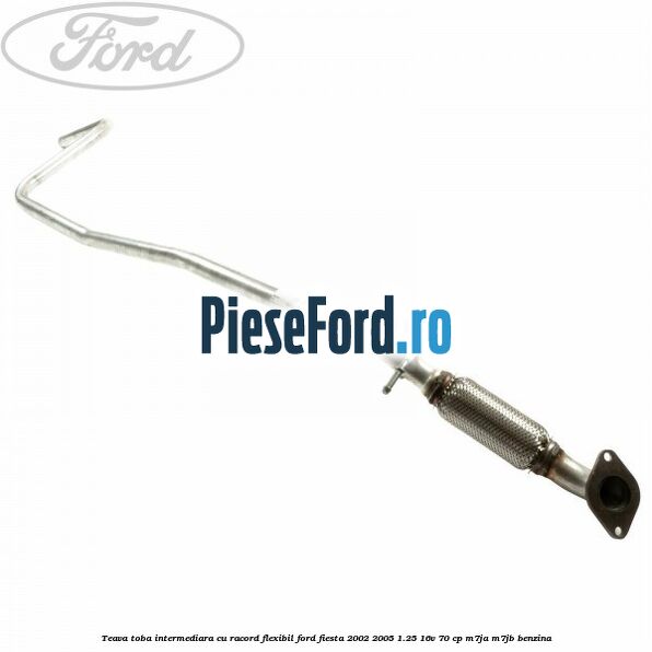Teava toba intermediara cu racord flexibil Ford Fiesta 2002-2005 1.25 16V 70 cp Teava toba intermediara cu racord flexibil Ford Fiesta 2002-2005 1.25 16V 70 cp M7JA, M7JB benzina