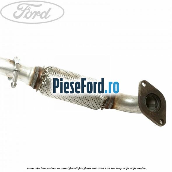 Teava toba intermediara cu racord flexibil Ford Fiesta 2005-2008 1.25 16V 70 cp Teava toba intermediara cu racord flexibil Ford Fiesta 2005-2008 1.25 16V 70 cp M7JA, M7JB benzina
