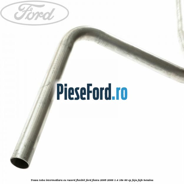Teava toba intermediara cu racord flexibil Ford Fiesta 2005-2008 1.4 16V 80 cp FXJA, FXJB benzina