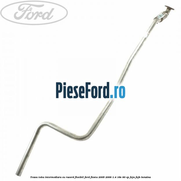 Teava toba intermediara cu racord flexibil Ford Fiesta 2005-2008 1.4 16V 80 cp FXJA, FXJB benzina