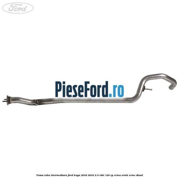Teava toba intermediara Ford Kuga 2016-2018 2.0 TDCi 120 cp XRMA, XRMB, XRMC diesel