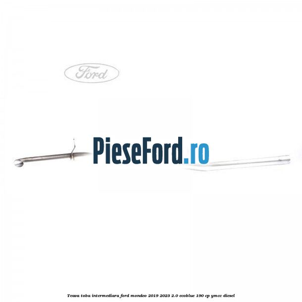 Teava toba intermediara Ford Mondeo 2019-2023 2.0 EcoBlue 190 cp YMCC diesel