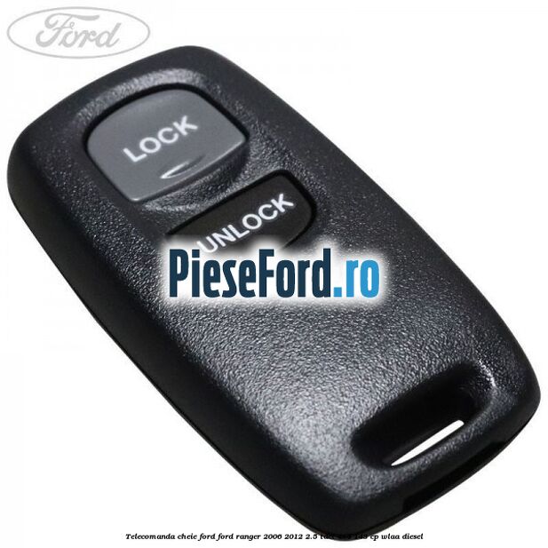 Telecomanda cheie Ford Ford Ranger 2006-2012 2.5 TDCi 4x4 143 cp WLAA diesel