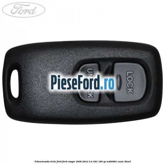 Telecomanda cheie Ford Ford Ranger 2006-2012 3.0 TDCi 156 cp MD30DITC, WEAT diesel
