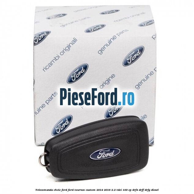 Telecomanda cheie Ford Ford Tourneo Custom 2014-2018 2.2 TDCi 100 cp DRF4, DRFF, DRFG diesel