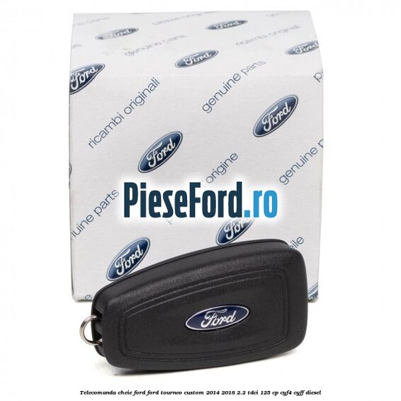Telecomanda cheie Ford Ford Tourneo Custom 2014-2018 2.2 TDCi 125 cp CYF4, CYFF diesel
