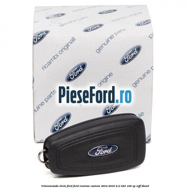 Telecomanda cheie Ford Ford Tourneo Custom 2014-2018 2.2 TDCi 155 cp CVFF diesel