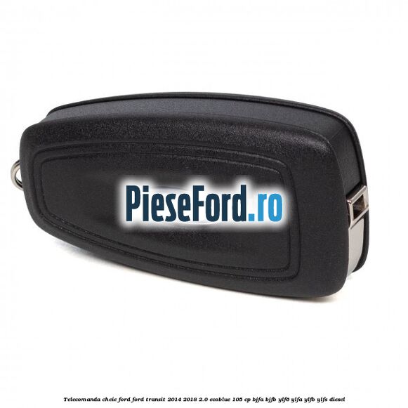 Telecomanda cheie Ford Ford Transit 2014-2018 2.0 EcoBlue 105 cp BJFA, BJFB, YLF6, YLFA, YLFB, YLFS diesel