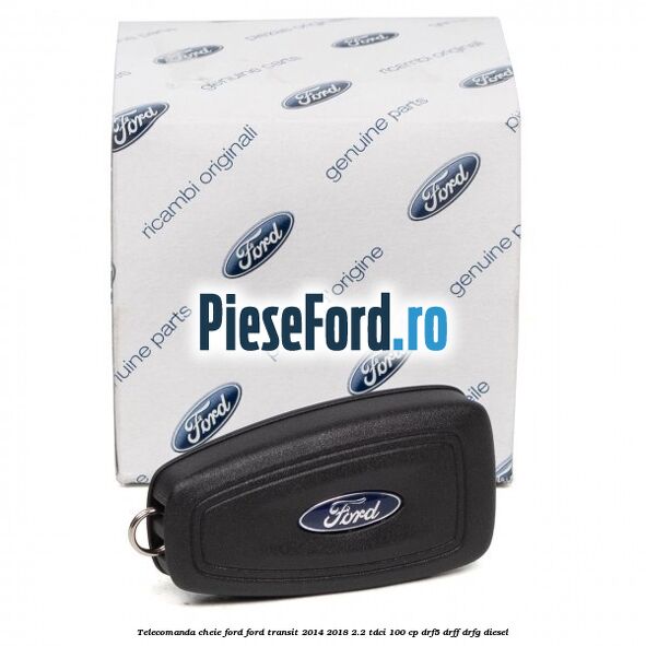 Telecomanda cheie Ford Ford Transit 2014-2018 2.2 TDCi 100 cp DRF5, DRFF, DRFG diesel