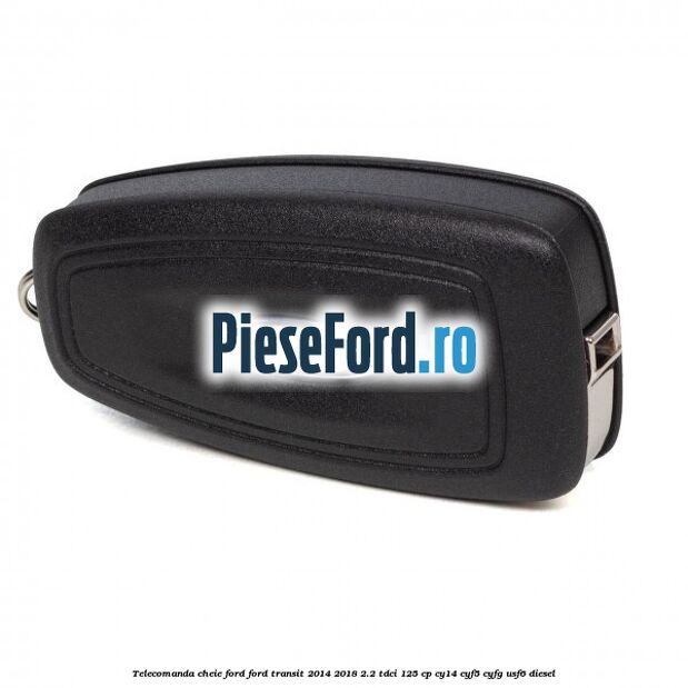 Telecomanda cheie Ford Ford Transit 2014-2018 2.2 TDCi 125 cp CY14, CYF5, CYFG, USF6 diesel
