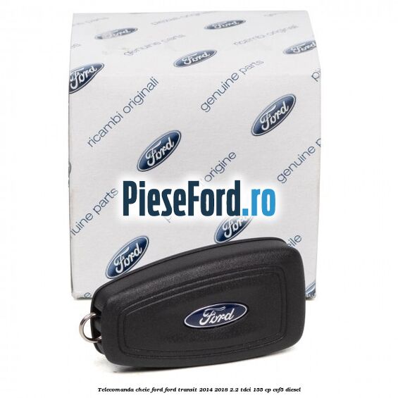 Telecomanda cheie Ford Ford Transit 2014-2018 2.2 TDCi 155 cp CVF5 diesel