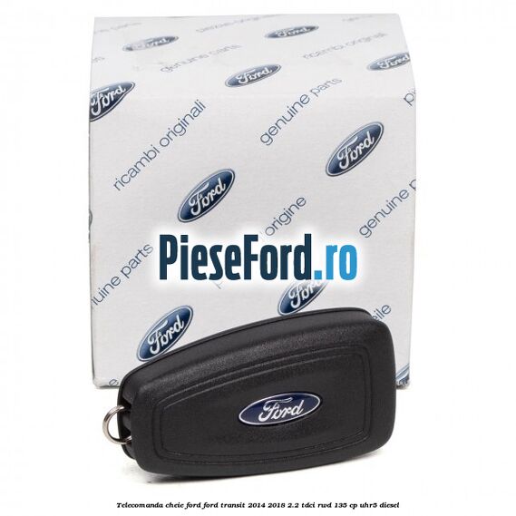 Telecomanda cheie Ford Ford Transit 2014-2018 2.2 TDCi RWD 135 cp UHR5 diesel