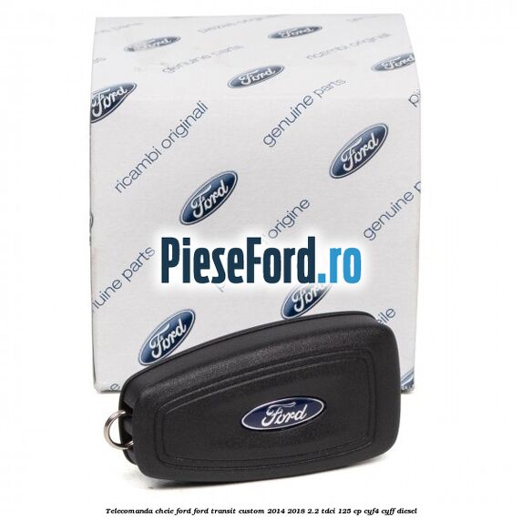 Telecomanda cheie Ford Ford Transit Custom 2014-2018 2.2 TDCi 125 cp CYF4, CYFF diesel