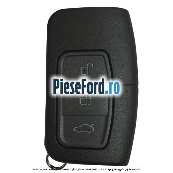 Telecomanda cheie Ford model 1 Ford Focus 2008-2011 1.8 125 cp Q7DA, QQDA, QQDB benzina