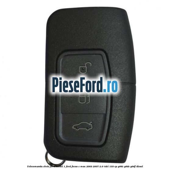 Telecomanda cheie Ford model 1 Ford Focus C-Max 2003-2007 2.0 TDCi 133 cp G6DC, G6DE, G6DF diesel