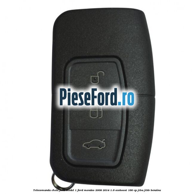Telecomanda cheie Ford model 1 Ford Mondeo 2008-2014 1.6 EcoBoost 160 cp JTBA, JTBB benzina