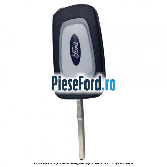 Telecomanda cheie Ford model briceag Ford Ka plus 2016-2018 1.2 70 cp Telecomanda cheie Ford model briceag Ford Ka plus 2016-2018 1.2 70 cp B2KA benzina