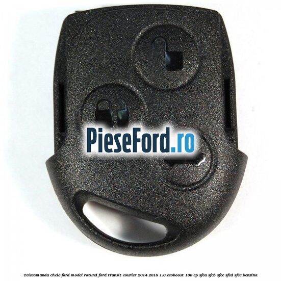 Telecomanda cheie Ford model rotund Ford Transit Courier 2014-2018 1.0 EcoBoost 100 cp SFCA, SFCB, SFCC, SFCD, SFCE benzina