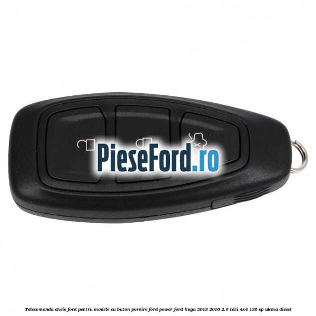 Telecomanda cheie Ford pentru modele cu buton pornire Ford Power Ford Kuga 2013-2016 2.0 TDCi 4x4 136 cp Telecomanda cheie Ford pentru modele cu buton pornire Ford Power Ford Kuga 2013-2016 2.0 TDCi 4x4 136 cp UKMA diesel