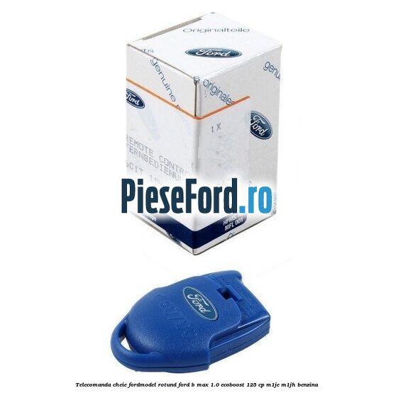 Telecomanda cheie ford,model rotund Ford B-Max 1.0 EcoBoost 125 cp M1JE, M1JH benzina
