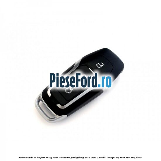 Telecomanda cu keyless entry/start 3 butoane Ford Galaxy 2015-2023 2.0 TDCi 180 cp T8CG, T8CH, T8CI, T8CJ diesel