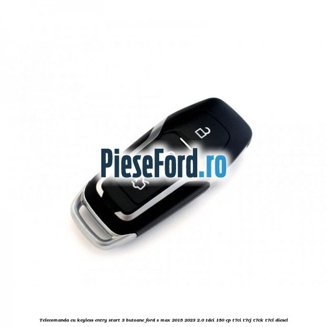 Telecomanda cu keyless entry/start 3 butoane Ford S-Max 2015-2023 2.0 TDCi 150 cp Telecomanda cu keyless entry/start 3 butoane Ford S-Max 2015-2023 2.0 TDCi 150 cp T7CI, T7CJ, T7CK, T7CL diesel