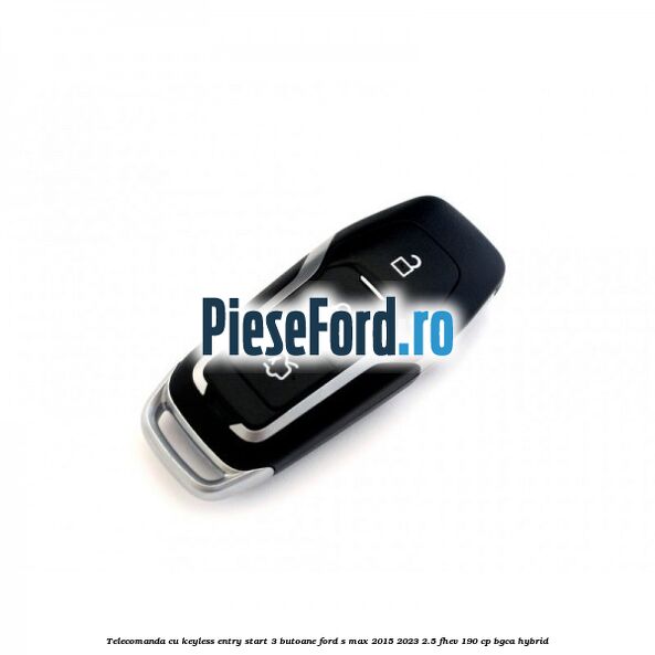 Telecomanda cu keyless entry/start 3 butoane Ford S-Max 2015-2023 2.5 FHEV 190 cp Telecomanda cu keyless entry/start 3 butoane Ford S-Max 2015-2023 2.5 FHEV 190 cp BGCA hybrid