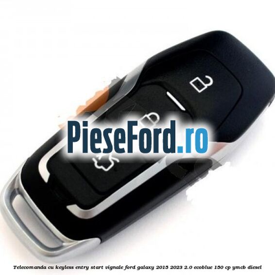 Telecomanda cu keyless entry/start Vignale Ford Galaxy 2015-2023 2.0 EcoBlue 150 cp YMCB diesel