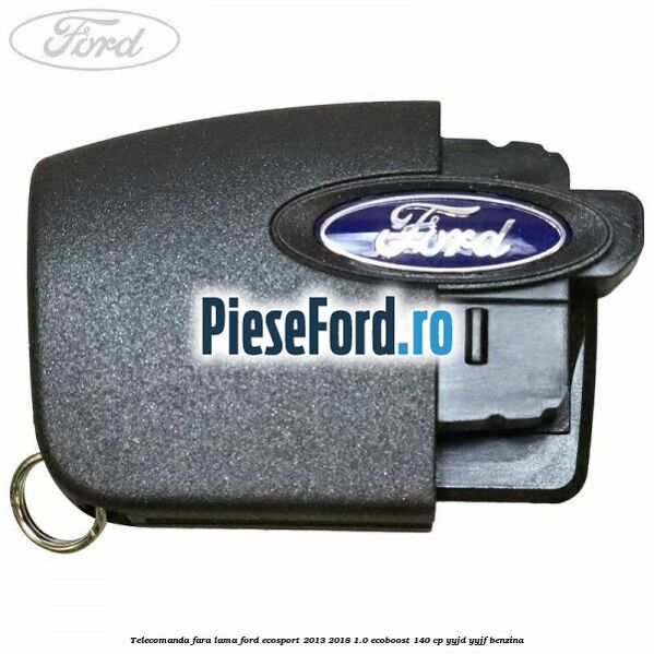 Telecomanda fara lama Ford EcoSport 2013-2018 1.0 EcoBoost 140 cp YYJD, YYJF benzina