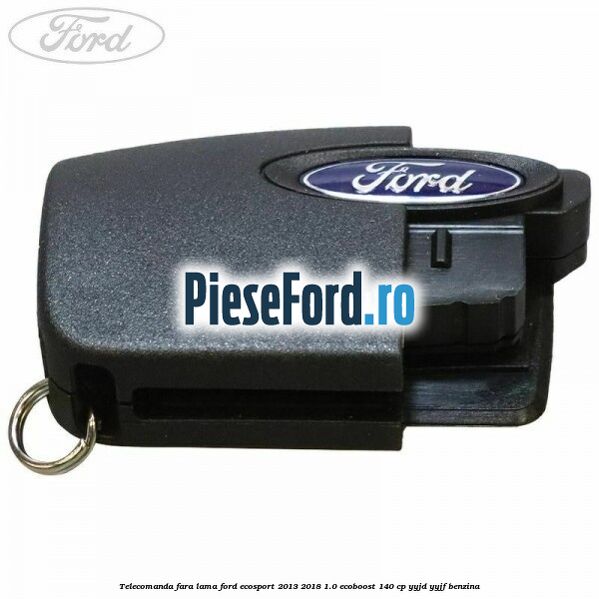 Telecomanda fara lama Ford EcoSport 2013-2018 1.0 EcoBoost 140 cp YYJD, YYJF benzina