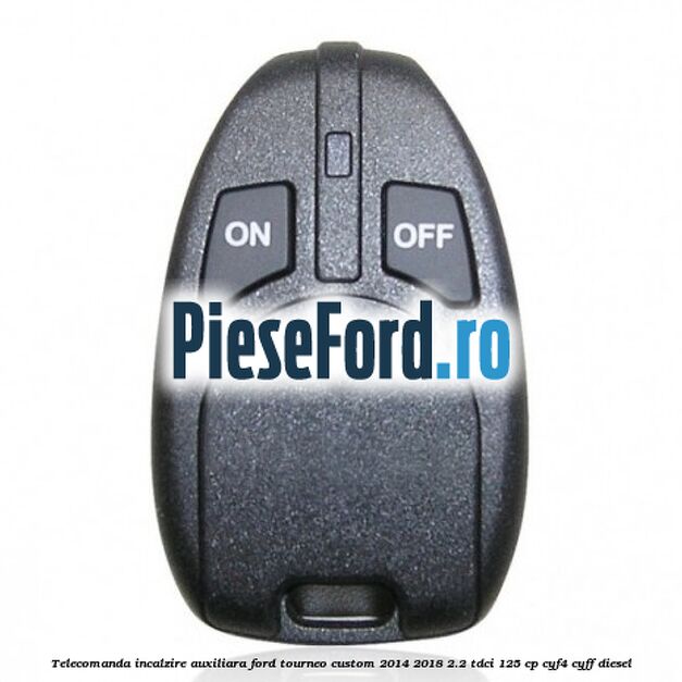 Telecomanda incalzire auxiliara Ford Tourneo Custom 2014-2018 2.2 TDCi 125 cp CYF4, CYFF diesel