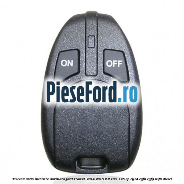 Telecomanda incalzire auxiliara Ford Transit 2014-2018 2.2 TDCi 125 cp CY14, CYF5, CYFG, USF6 diesel