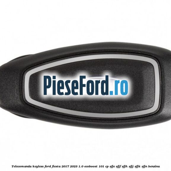 Telecomanda Keyless Ford Fiesta 2017-2023 1.0 EcoBoost 101 cp SFJE, SFJF, SFJH, SFJJ, SFJK, SFJN benzina