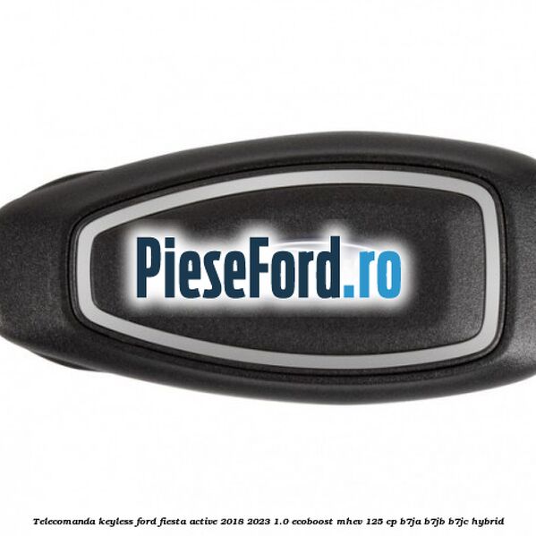 Telecomanda Keyless Ford Fiesta Active 2018-2023 1.0 EcoBoost mHEV 125 cp Telecomanda Keyless Ford Fiesta Active 2018-2023 1.0 EcoBoost mHEV 125 cp B7JA, B7JB, B7JC Hybrid
