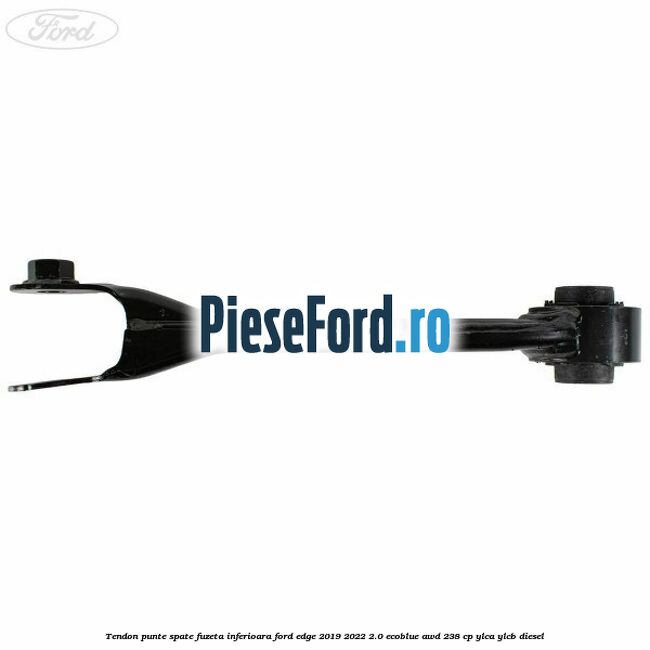 Tendon punte spate fuzeta inferioara Ford Edge 2019-2022 2.0 EcoBlue AWD 238 cp YLCA, YLCB diesel