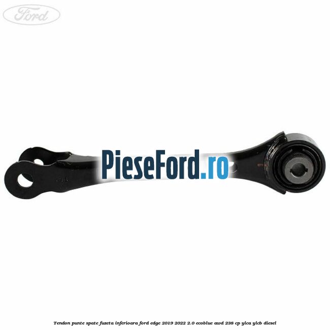 Tendon punte spate fuzeta inferioara Ford Edge 2019-2022 2.0 EcoBlue AWD 238 cp YLCA, YLCB diesel