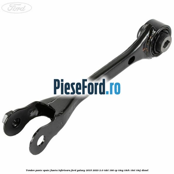 Tendon punte spate fuzeta inferioara Ford Galaxy 2015-2023 2.0 TDCi 180 cp T8CG, T8CH, T8CI, T8CJ diesel