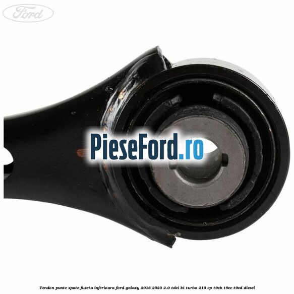 Tendon punte spate fuzeta inferioara Ford Galaxy 2015-2023 2.0 TDCi BI-Turbo 210 cp T9CB, T9CC, T9CD diesel