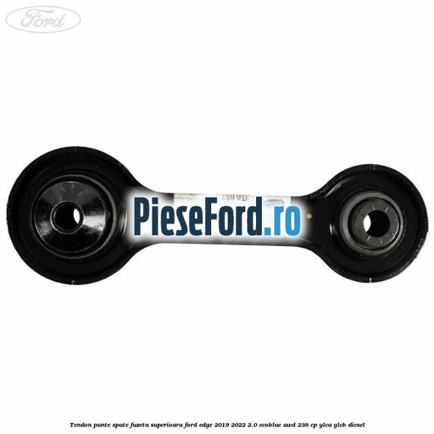 Tendon punte spate fuzeta superioara Ford Edge 2019-2022 2.0 EcoBlue AWD 238 cp YLCA, YLCB diesel